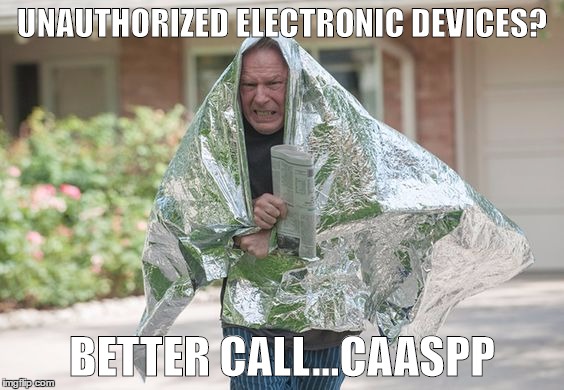 UNAUTHORIZED ELECTRONIC DEVICES? BETTER CALL...CAASPP | made w/ Imgflip meme maker