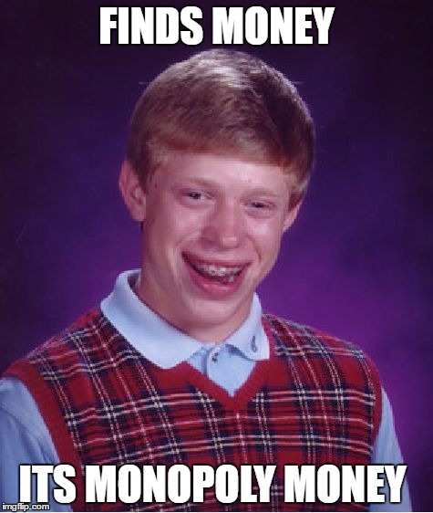 Bad Luck Brian | FINDS MONEY; ITS MONOPOLY MONEY | image tagged in memes,bad luck brian | made w/ Imgflip meme maker