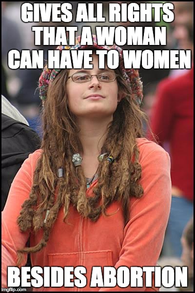 I know this meme won't make the front page, but I'm only a liberal for clean energy & the feminism.  | GIVES ALL RIGHTS THAT A WOMAN CAN HAVE TO WOMEN; BESIDES ABORTION | image tagged in memes,college liberal | made w/ Imgflip meme maker