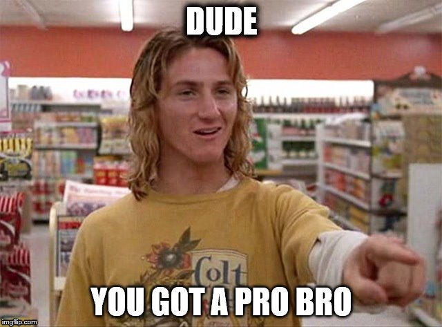 DUDE; YOU GOT A PRO BRO | made w/ Imgflip meme maker