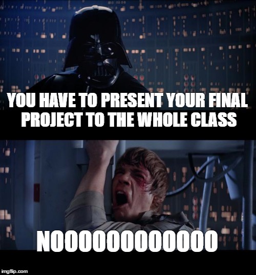 Star Wars No | YOU HAVE TO PRESENT YOUR FINAL PROJECT TO THE WHOLE CLASS; NOOOOOOOOOOOO | image tagged in memes,star wars no | made w/ Imgflip meme maker