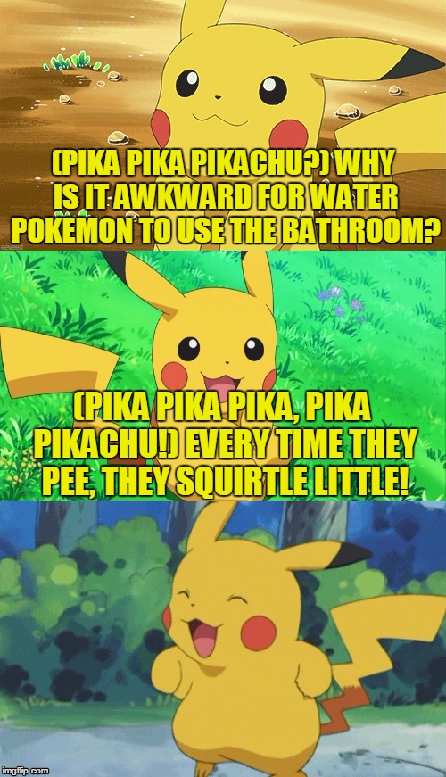 Bad Pun Pikachu, The Rise Of The Puns Has Begun! | (PIKA PIKA PIKACHU?) WHY IS IT AWKWARD FOR WATER POKEMON TO USE THE BATHROOM? (PIKA PIKA PIKA, PIKA PIKACHU!) EVERY TIME THEY PEE, THEY SQUIRTLE LITTLE! | image tagged in bad pun pikachu,pikachu,bad pun,memes,pokemon,funny | made w/ Imgflip meme maker