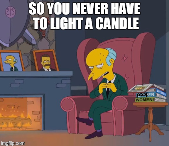 SO YOU NEVER HAVE TO LIGHT A CANDLE | made w/ Imgflip meme maker