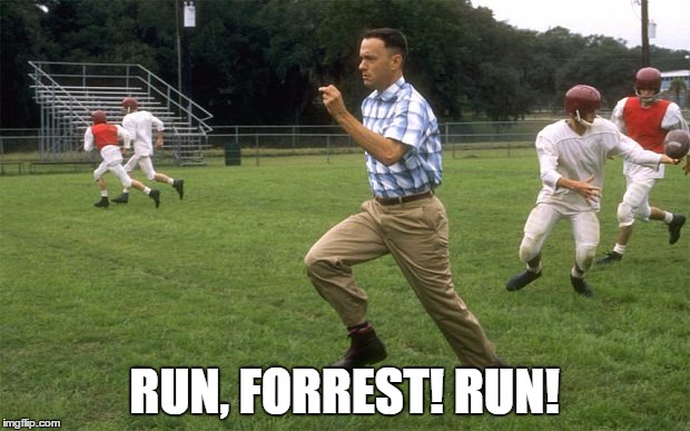forrest gump running | RUN, FORREST! RUN! | image tagged in forrest gump running | made w/ Imgflip meme maker