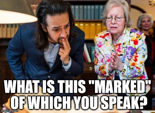 Concerned Lin-Manuel Miranda | WHAT IS THIS "MARKED" OF WHICH YOU SPEAK? | image tagged in concerned lin-manuel miranda | made w/ Imgflip meme maker