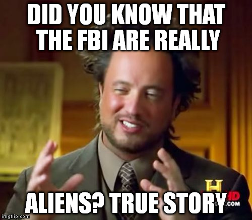 Ancient Aliens Meme | DID YOU KNOW THAT THE FBI ARE REALLY; ALIENS? TRUE STORY | image tagged in memes,ancient aliens | made w/ Imgflip meme maker