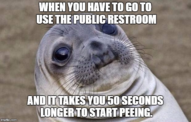 Awkward Moment Sealion Meme | WHEN YOU HAVE TO GO TO USE THE PUBLIC RESTROOM; AND IT TAKES YOU 50 SECONDS LONGER TO START PEEING. | image tagged in memes,awkward moment sealion | made w/ Imgflip meme maker