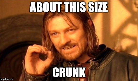 One Does Not Simply Meme | ABOUT THIS SIZE; CRUNK | image tagged in memes,one does not simply | made w/ Imgflip meme maker