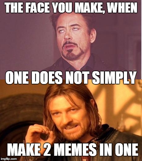 That was a smooth blend | THE FACE YOU MAKE, WHEN; ONE DOES NOT SIMPLY; MAKE 2 MEMES IN ONE | image tagged in one does not simply,face you make robert downey jr,memeception,2 in 1 | made w/ Imgflip meme maker