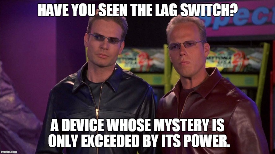 HAVE YOU SEEN THE LAG SWITCH? A DEVICE WHOSE MYSTERY IS ONLY EXCEEDED BY ITS POWER. | made w/ Imgflip meme maker