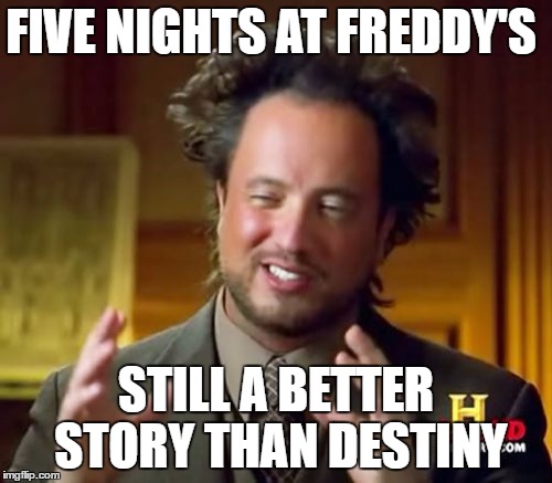 random title  | FIVE NIGHTS AT FREDDY'S; STILL A BETTER STORY THAN DESTINY | image tagged in memes | made w/ Imgflip meme maker