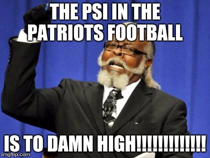 Too Damn High Meme | THE PSI IN THE PATRIOTS FOOTBALL; IS TO DAMN HIGH!!!!!!!!!!!!! | image tagged in memes,too damn high | made w/ Imgflip meme maker