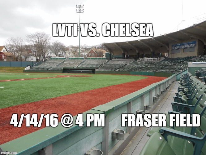 GAME TOMORROW | LVTI VS. CHELSEA 4/14/16 @ 4 PM      FRASER FIELD | image tagged in baseball,school | made w/ Imgflip meme maker