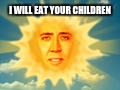 I WILL EAT YOUR CHILDREN | image tagged in nik children | made w/ Imgflip meme maker