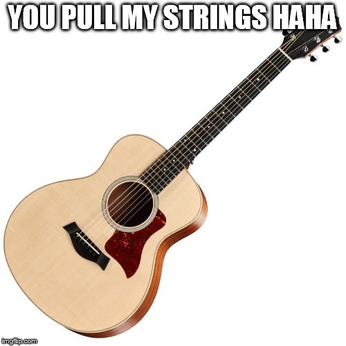 YOU PULL MY STRINGS HAHA | made w/ Imgflip meme maker