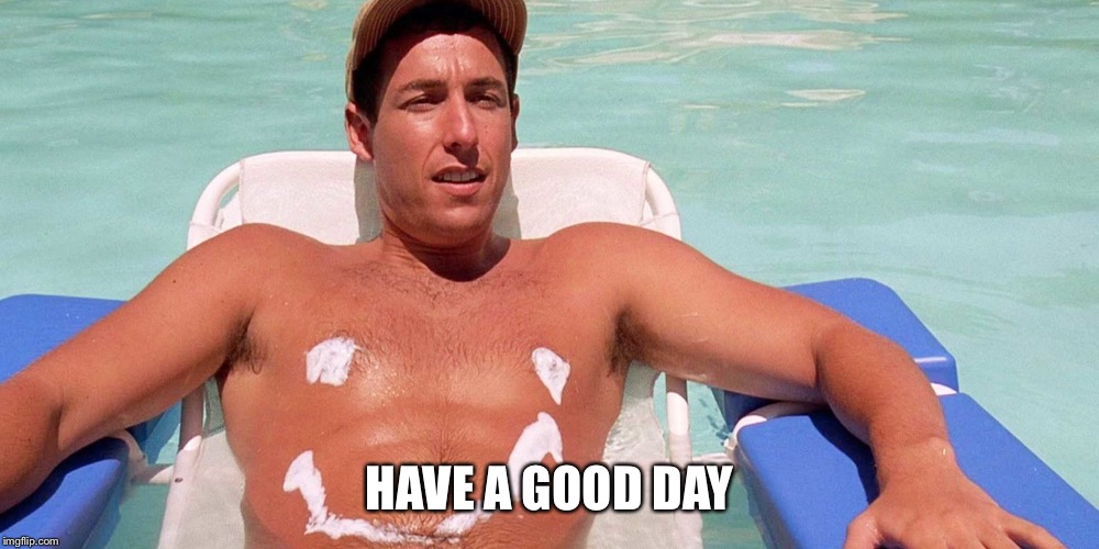 Adam Sandler Smiley | HAVE A GOOD DAY | image tagged in adam sandler smiley | made w/ Imgflip meme maker