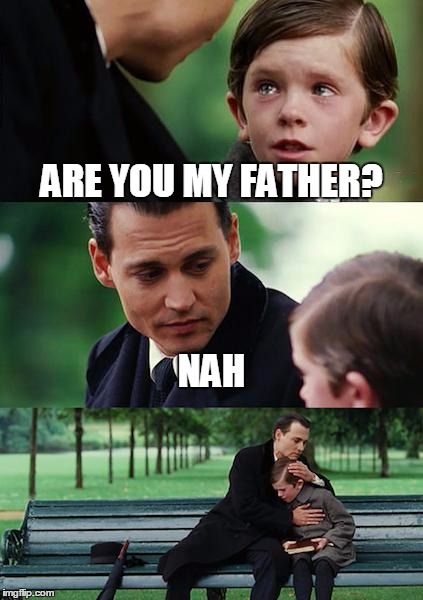 Finding Neverland Meme | ARE YOU MY FATHER? NAH | image tagged in memes,finding neverland | made w/ Imgflip meme maker