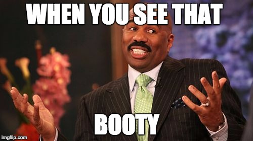 Steve Harvey | WHEN YOU SEE THAT; BOOTY | image tagged in memes,steve harvey | made w/ Imgflip meme maker
