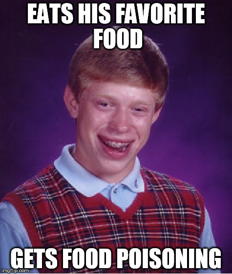 Bad Luck Brian Meme | EATS HIS FAVORITE FOOD; GETS FOOD POISONING | image tagged in memes,bad luck brian | made w/ Imgflip meme maker