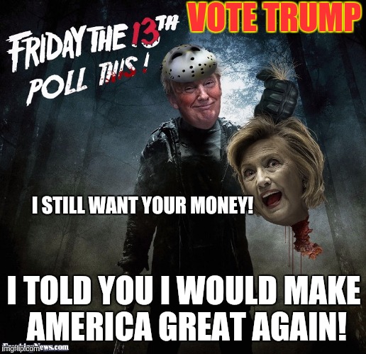 COURT APPOINTED ATTORNEY: PATRIOTS OF FORTUNE  | VOTE TRUMP; I STILL WANT YOUR MONEY! I TOLD YOU I WOULD MAKE AMERICA GREAT AGAIN! | image tagged in court appointed attorney patriots of fortune | made w/ Imgflip meme maker