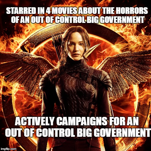 Mocking the Mockingjay | STARRED IN 4 MOVIES ABOUT THE HORRORS OF AN OUT OF CONTROL BIG GOVERNMENT; ACTIVELY CAMPAIGNS FOR AN OUT OF CONTROL BIG GOVERNMENT | image tagged in mockingjay,katniss,jlaw | made w/ Imgflip meme maker