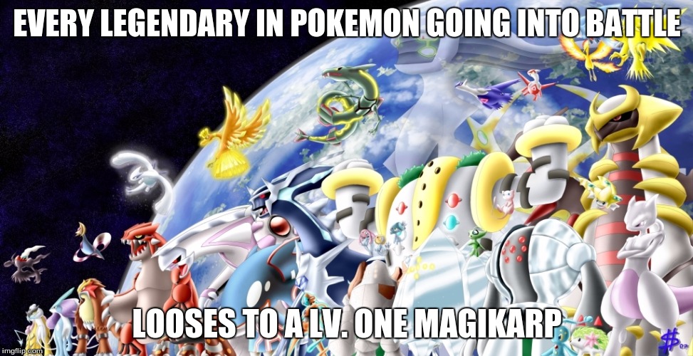 Pokemon Legendaries | EVERY LEGENDARY IN POKEMON GOING INTO BATTLE; LOOSES TO A LV. ONE MAGIKARP | image tagged in humor memes | made w/ Imgflip meme maker