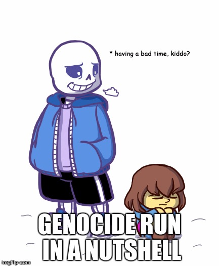 Sans | GENOCIDE RUN IN A NUTSHELL | image tagged in sans | made w/ Imgflip meme maker