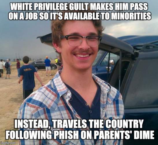 phish hipster |  WHITE PRIVILEGE GUILT MAKES HIM PASS ON A JOB SO IT'S AVAILABLE TO MINORITIES; INSTEAD, TRAVELS THE COUNTRY FOLLOWING PHISH ON PARENTS' DIME | image tagged in phish hipster | made w/ Imgflip meme maker