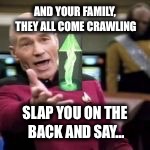 AND YOUR FAMILY, THEY ALL COME CRAWLING SLAP YOU ON THE BACK AND SAY... | made w/ Imgflip meme maker