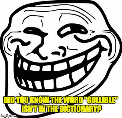 DID YOU KNOW THE WORD "GULLIBLE" ISN'T IN THE DICTIONARY? | made w/ Imgflip meme maker