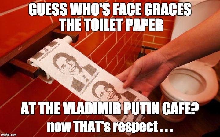 Yep, he sure increased America's standing in the world . . .  | GUESS WHO'S FACE GRACES THE TOILET PAPER; AT THE VLADIMIR PUTIN CAFE? now THAT's respect . . . | image tagged in obama toilet paper,barack obama,obama | made w/ Imgflip meme maker