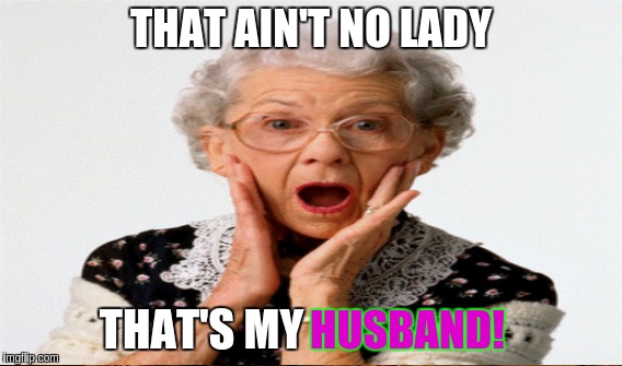 Look of Shock! | THAT AIN'T NO LADY THAT'S MY HUSBAND! | image tagged in memes | made w/ Imgflip meme maker
