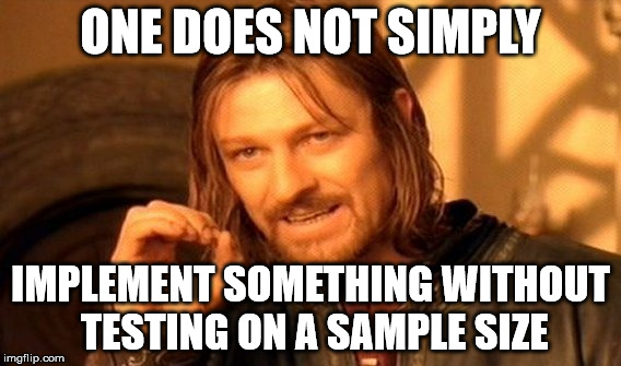 One Does Not Simply | ONE DOES NOT SIMPLY; IMPLEMENT SOMETHING WITHOUT TESTING ON A SAMPLE SIZE | image tagged in memes,one does not simply | made w/ Imgflip meme maker