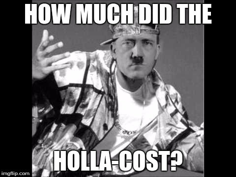 Swaghitler | HOW MUCH DID THE; HOLLA-COST? | image tagged in swaghitler,memes | made w/ Imgflip meme maker