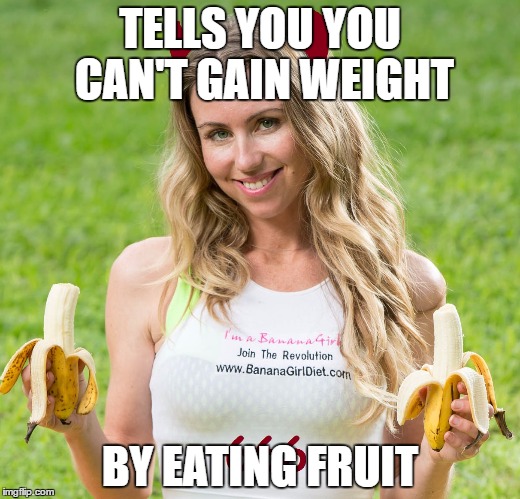 TELLS YOU YOU CAN'T GAIN WEIGHT; BY EATING FRUIT | made w/ Imgflip meme maker