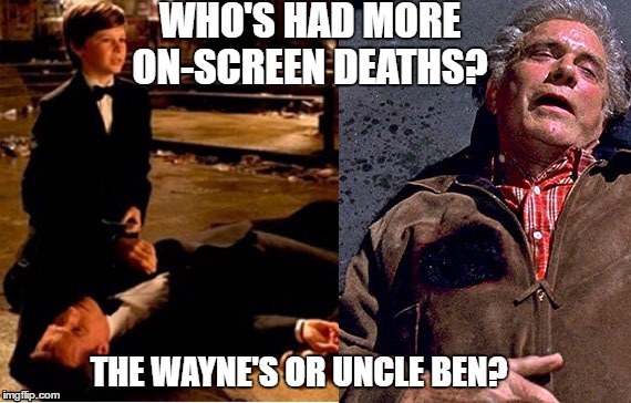 On-screen deaths | WHO'S HAD MORE ON-SCREEN DEATHS? THE WAYNE'S OR UNCLE BEN? | image tagged in batman,spider-man,movie deaths,comic book movies | made w/ Imgflip meme maker