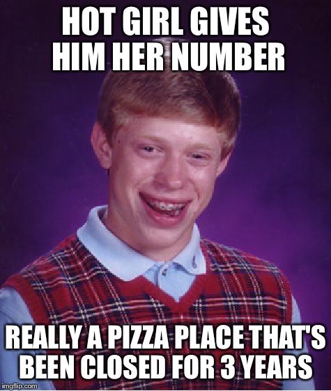 Please hang up and try again  | HOT GIRL GIVES HIM HER NUMBER; REALLY A PIZZA PLACE THAT'S BEEN CLOSED FOR 3 YEARS | image tagged in memes,bad luck brian | made w/ Imgflip meme maker