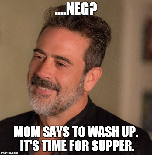 ....NEG? MOM SAYS TO WASH UP. IT'S TIME FOR SUPPER. | made w/ Imgflip meme maker