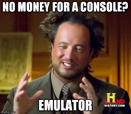 Ancient Aliens Meme | NO MONEY FOR A CONSOLE? EMULATOR | image tagged in memes,ancient aliens | made w/ Imgflip meme maker