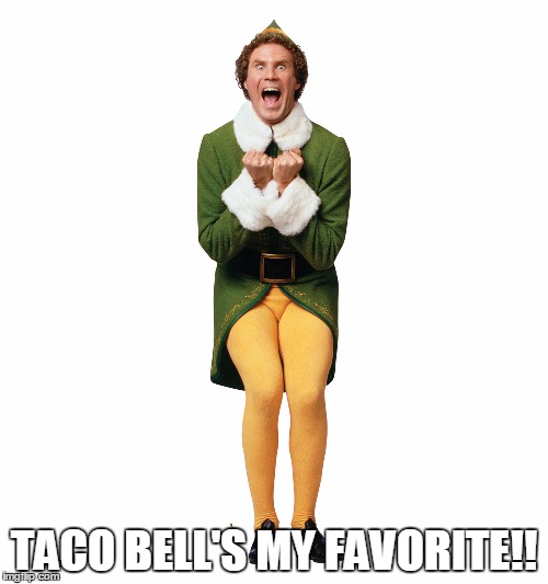 Christmas Elf | TACO BELL'S MY FAVORITE!! | image tagged in christmas elf | made w/ Imgflip meme maker