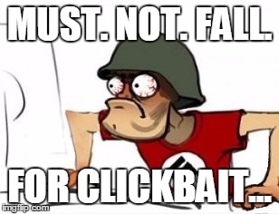 MUST. NOT. FALL. FOR CLICKBAIT... | made w/ Imgflip meme maker