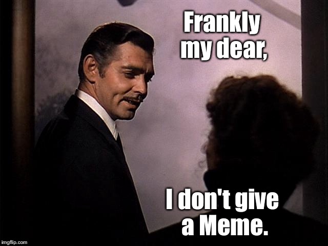 The director's cut from Gone with the Wind - too graphic for 1939 | Frankly my dear, I don't give a Meme. | image tagged in memes,clark gable,gone with the wind,frankly my dear | made w/ Imgflip meme maker