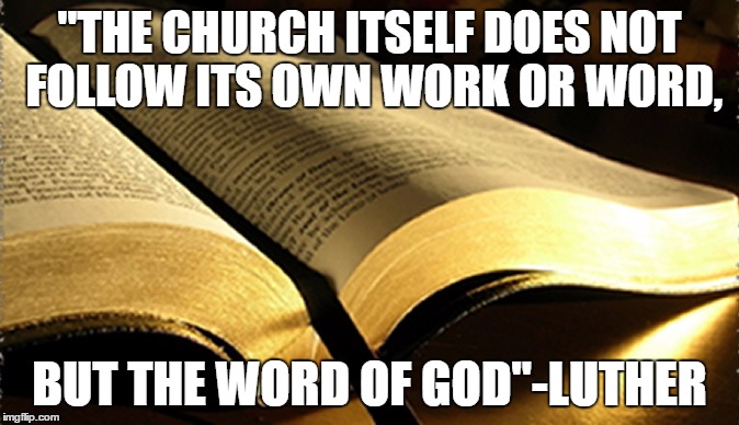 Luther quote 1 | "THE CHURCH ITSELF DOES NOT FOLLOW ITS OWN WORK OR WORD, BUT THE WORD OF GOD"-LUTHER | image tagged in martin luther | made w/ Imgflip meme maker