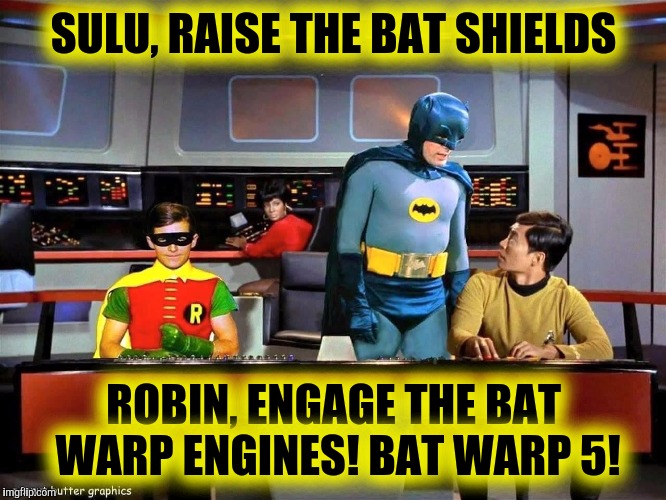 Batman Star Trek  | SULU, RAISE THE BAT SHIELDS; ROBIN, ENGAGE THE BAT WARP ENGINES! BAT WARP 5! | image tagged in batman star trek | made w/ Imgflip meme maker
