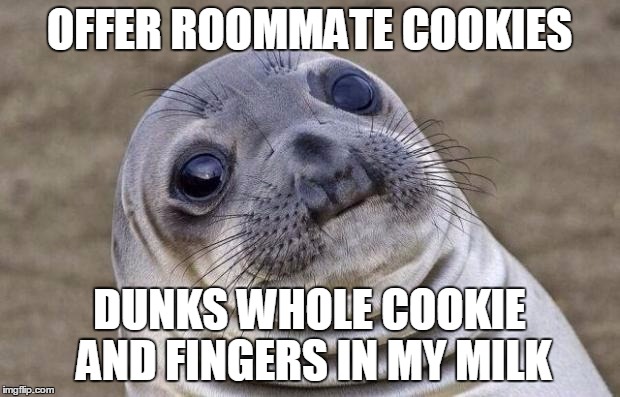 Awkward Moment Sealion Meme | OFFER ROOMMATE COOKIES; DUNKS WHOLE COOKIE AND FINGERS IN MY MILK | image tagged in memes,awkward moment sealion | made w/ Imgflip meme maker