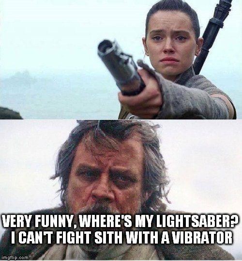 The force ashakens  | VERY FUNNY, WHERE'S MY LIGHTSABER? I CAN'T FIGHT SITH WITH A VIBRATOR | image tagged in gimme back my light saber | made w/ Imgflip meme maker