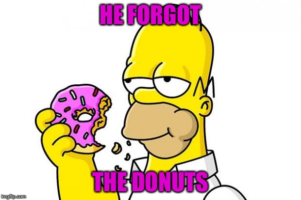 HE FORGOT THE DONUTS | made w/ Imgflip meme maker