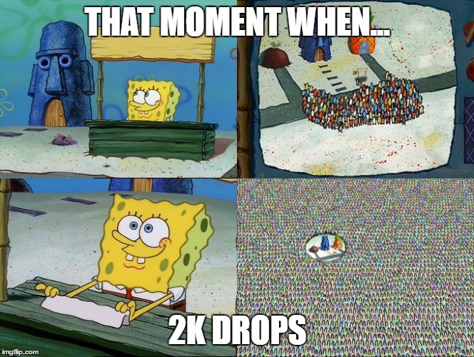 Spongebob hype stand | THAT MOMENT WHEN... 2K DROPS | image tagged in spongebob hype stand | made w/ Imgflip meme maker