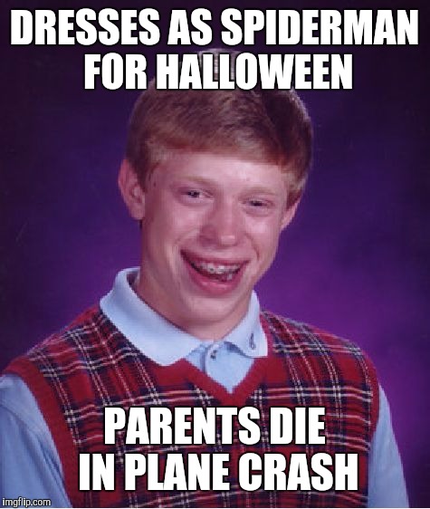 Bad Luck Brian Meme | DRESSES AS SPIDERMAN FOR HALLOWEEN PARENTS DIE IN PLANE CRASH | image tagged in memes,bad luck brian | made w/ Imgflip meme maker