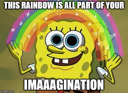 Imagination Spongebob | THIS RAINBOW IS ALL PART OF YOUR; IMAAAGINATION | image tagged in memes,imagination spongebob | made w/ Imgflip meme maker